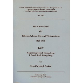 Absolventen der h&ouml;heren Schulen Ost- und Westpreu&szlig;ens 1825-1915. Teil V: Regierungsbezirk K&ouml;nigsberg. 1.Band: Stadt K&ouml;nigsberg